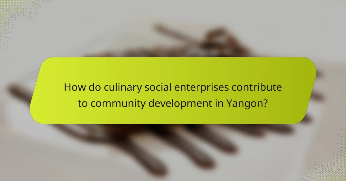 How do culinary social enterprises contribute to community development in Yangon?