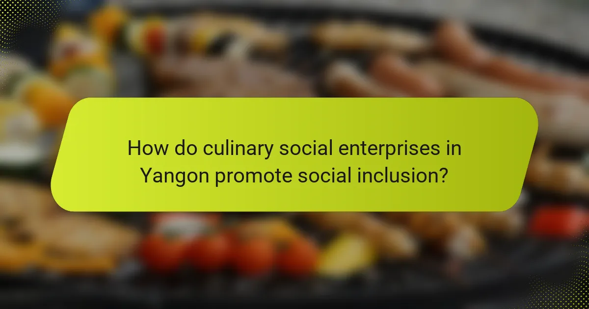 How do culinary social enterprises in Yangon promote social inclusion?