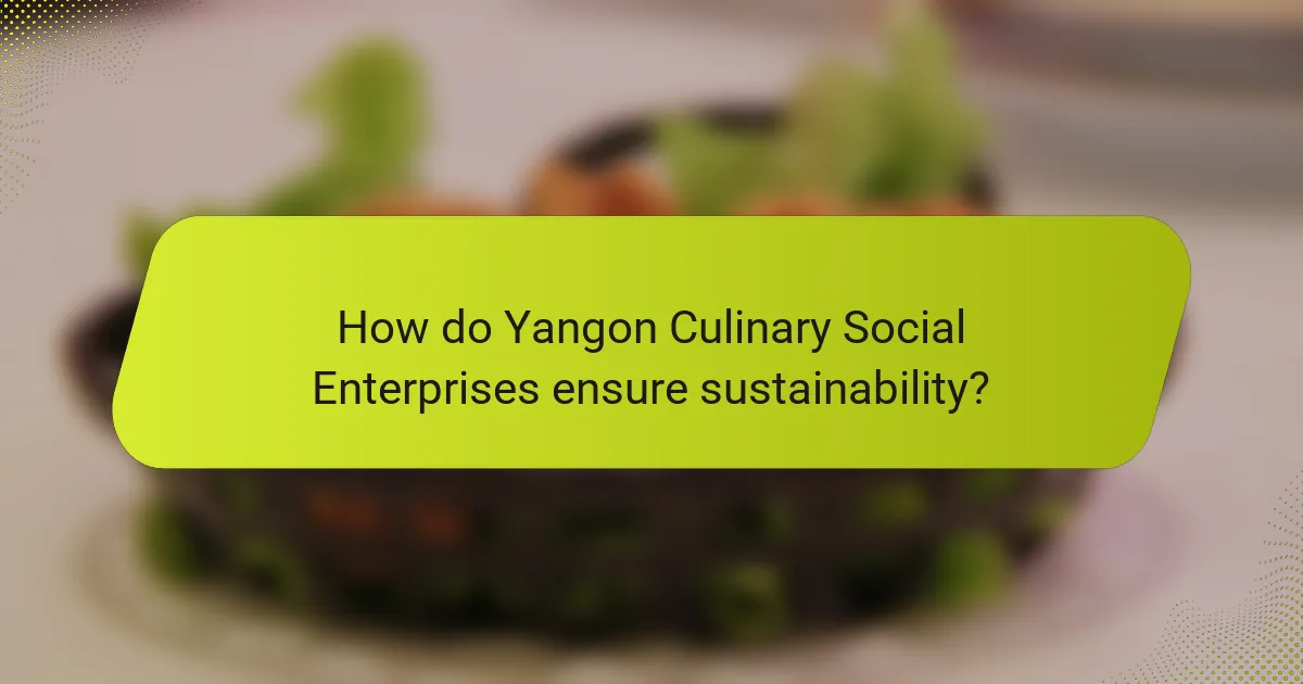 How do Yangon Culinary Social Enterprises ensure sustainability?