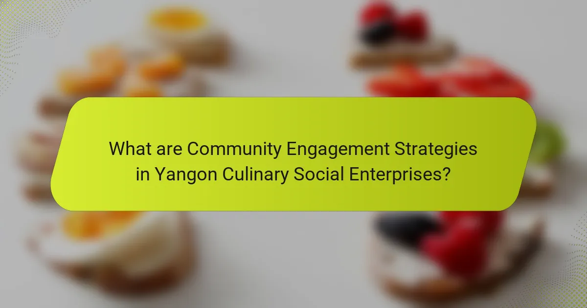 What are Community Engagement Strategies in Yangon Culinary Social Enterprises?