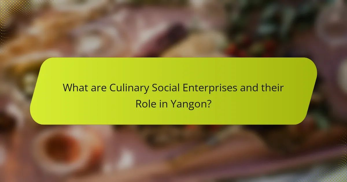 What are Culinary Social Enterprises and their Role in Yangon?