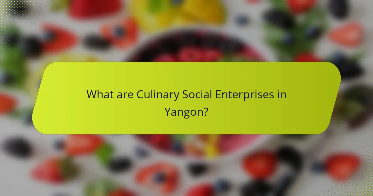 What are Culinary Social Enterprises in Yangon?