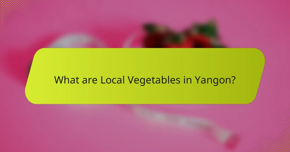 What are Local Vegetables in Yangon?