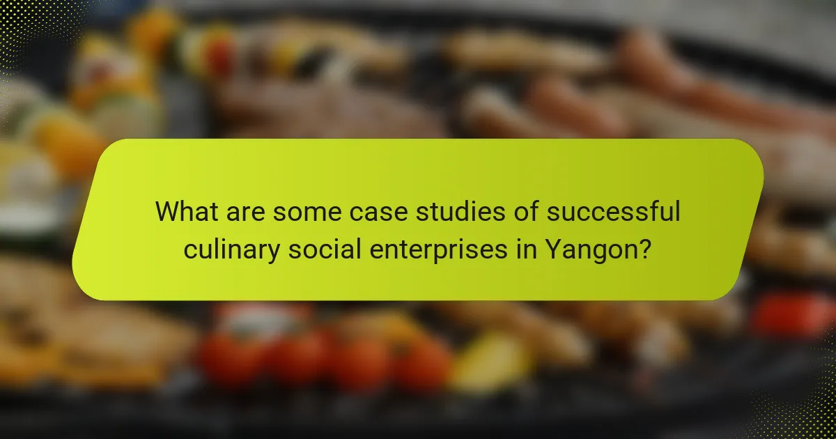 What are some case studies of successful culinary social enterprises in Yangon?