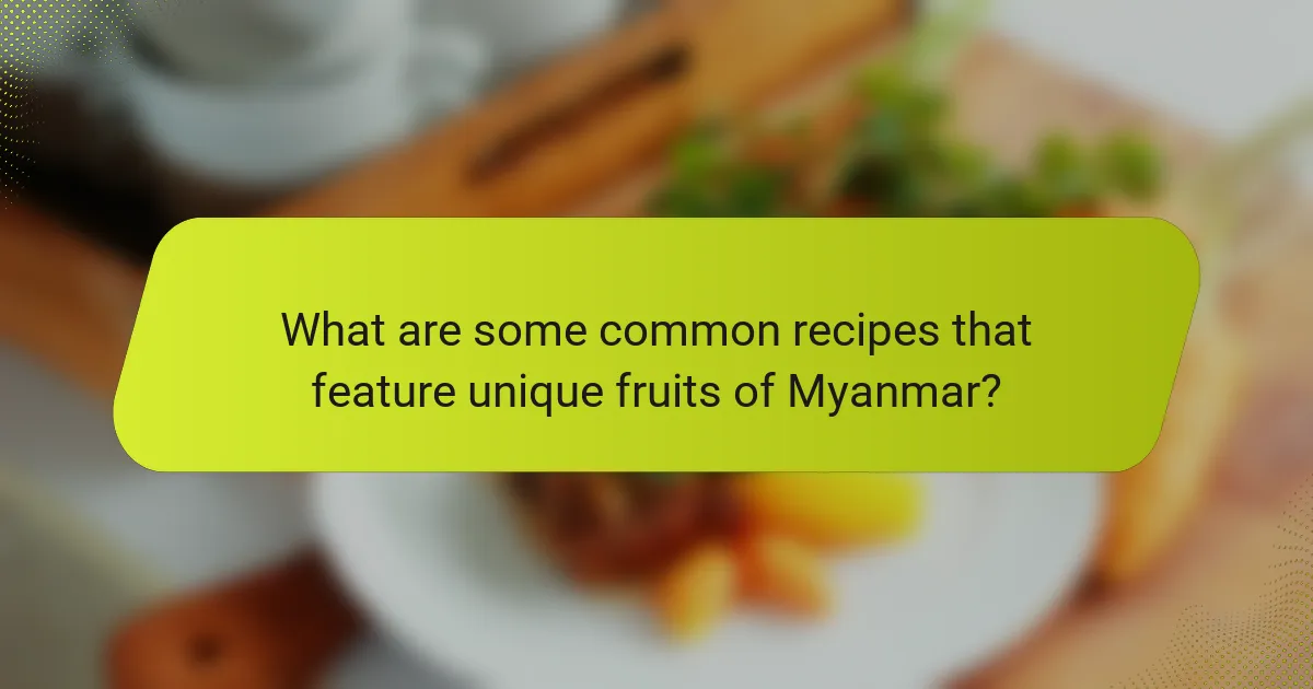 What are some common recipes that feature unique fruits of Myanmar?