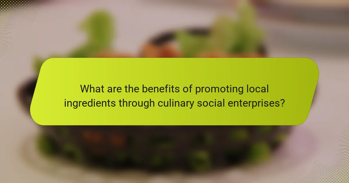 What are the benefits of promoting local ingredients through culinary social enterprises?