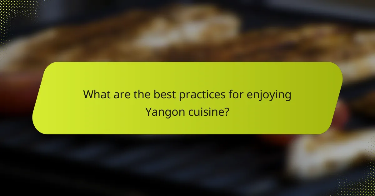 What are the best practices for enjoying Yangon cuisine?