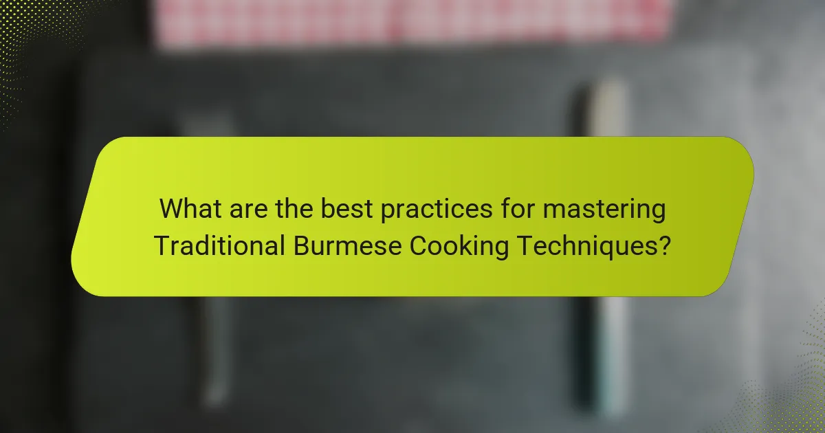 What are the best practices for mastering Traditional Burmese Cooking Techniques?