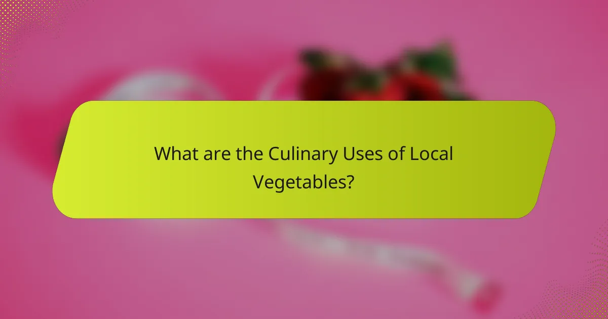 What are the Culinary Uses of Local Vegetables?