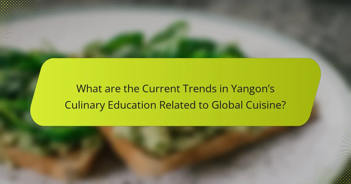 What are the Current Trends in Yangon’s Culinary Education Related to Global Cuisine?
