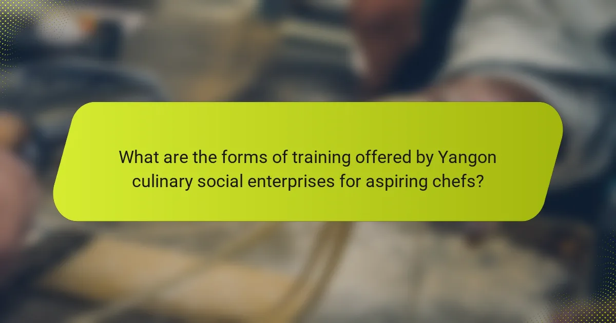 What are the forms of training offered by Yangon culinary social enterprises for aspiring chefs?