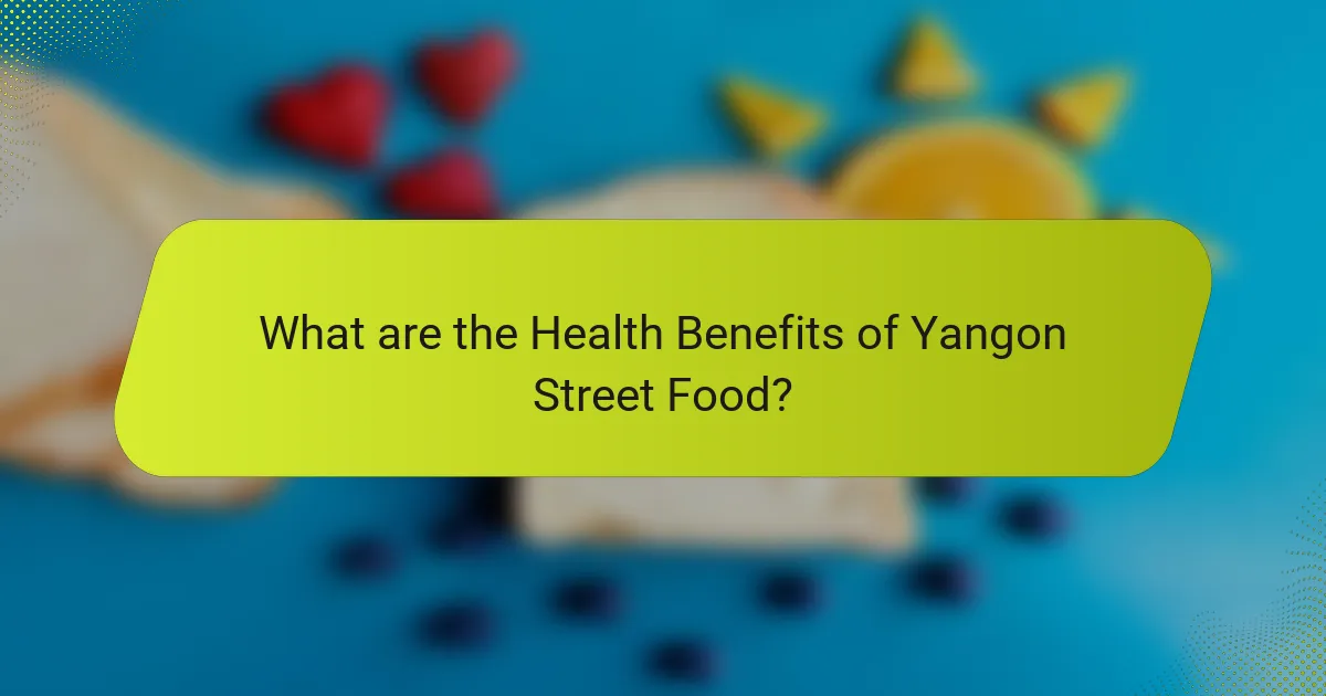 What are the Health Benefits of Yangon Street Food?