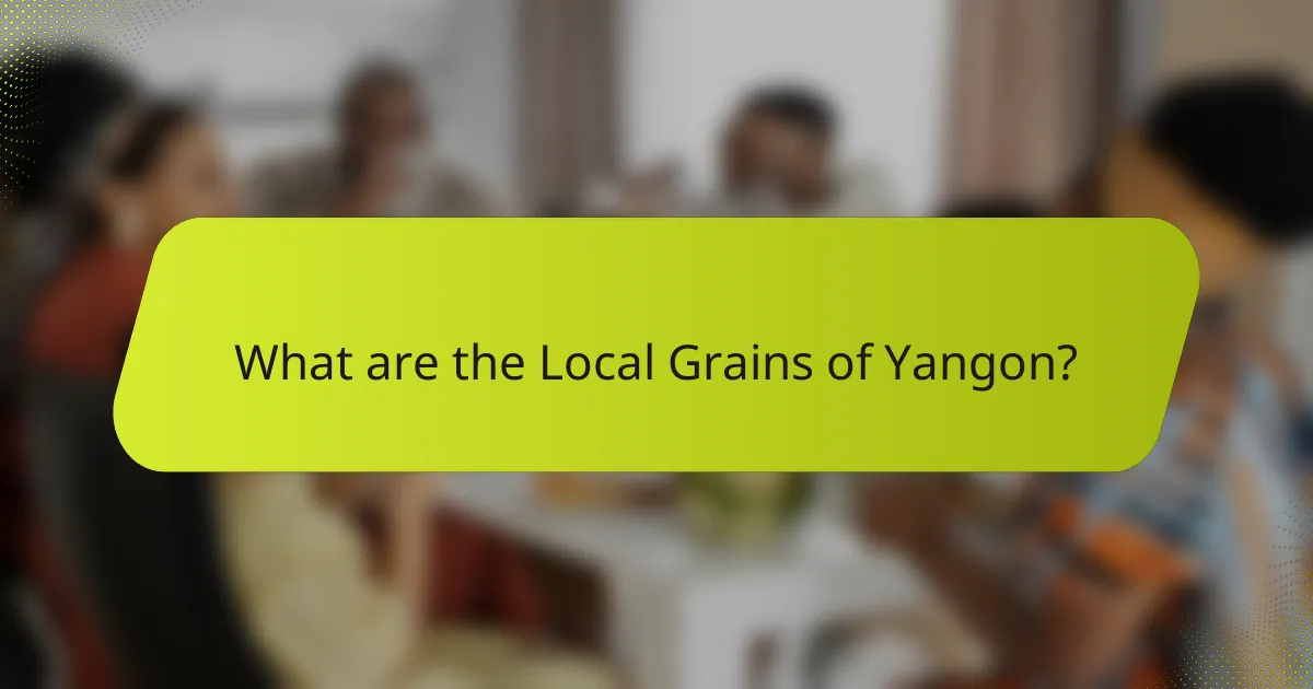 What are the Local Grains of Yangon?