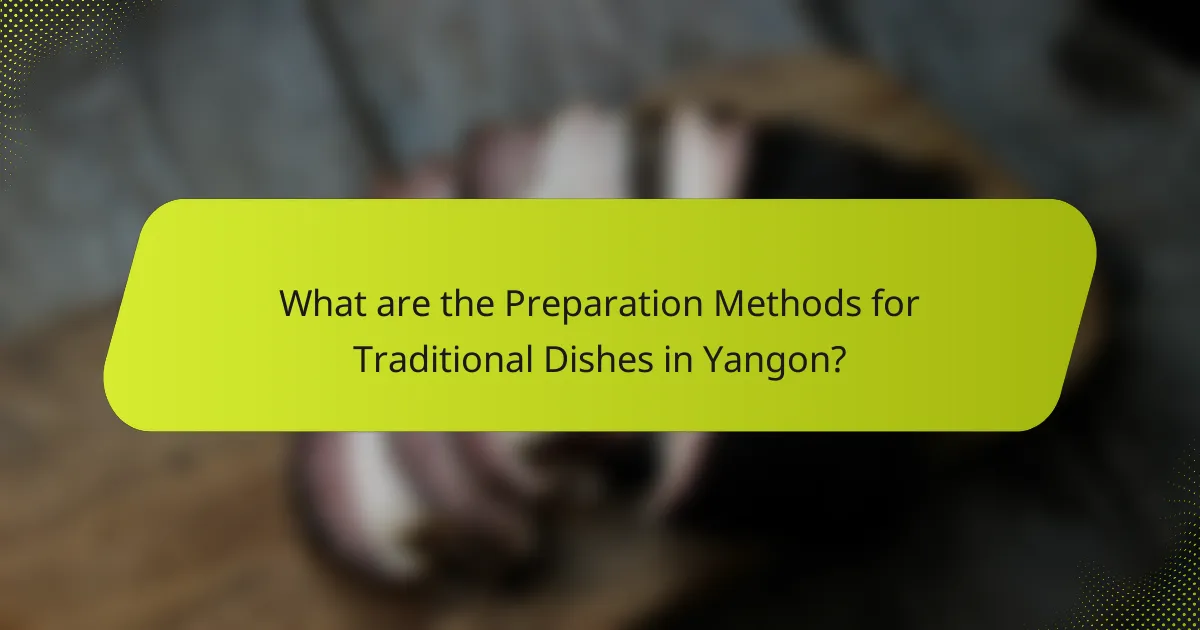 What are the Preparation Methods for Traditional Dishes in Yangon?
