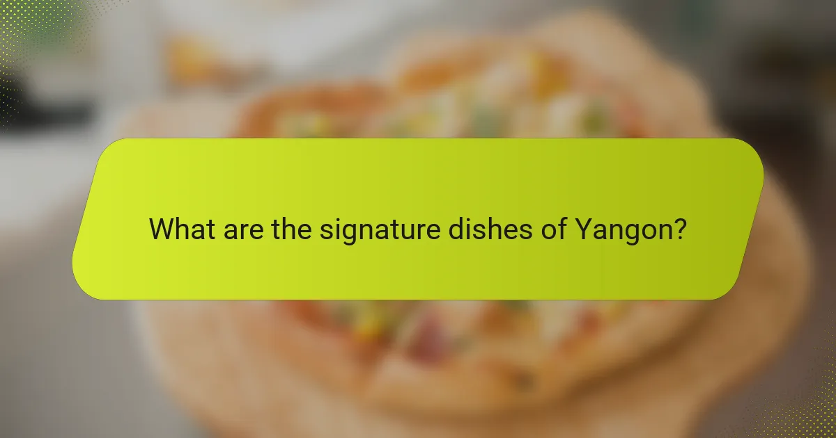What are the signature dishes of Yangon?