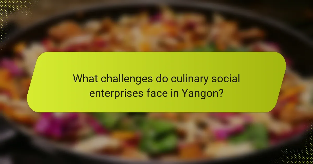 What challenges do culinary social enterprises face in Yangon?