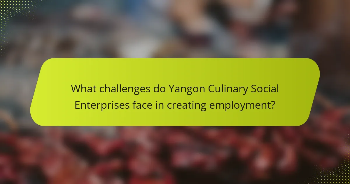 What challenges do Yangon Culinary Social Enterprises face in creating employment?