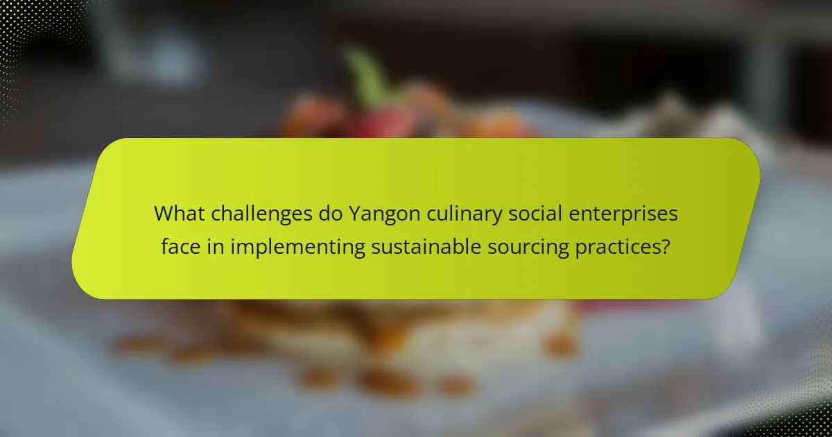 What challenges do Yangon culinary social enterprises face in implementing sustainable sourcing practices?