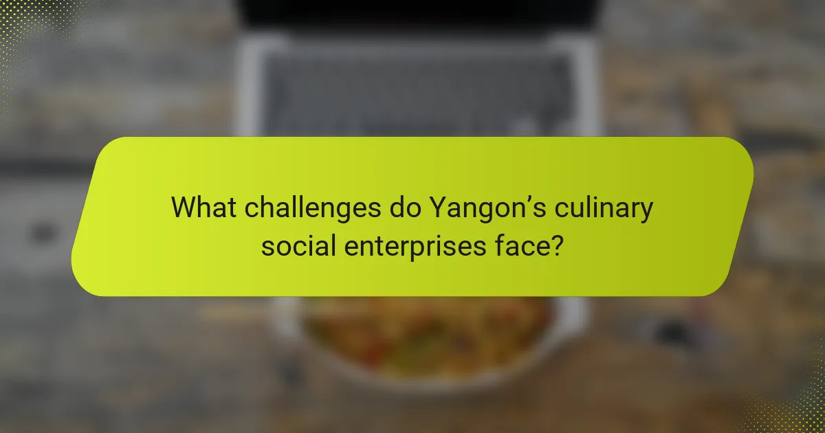 What challenges do Yangon’s culinary social enterprises face?