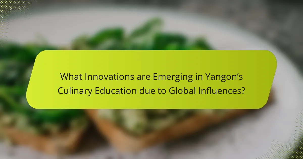 What Innovations are Emerging in Yangon’s Culinary Education due to Global Influences?