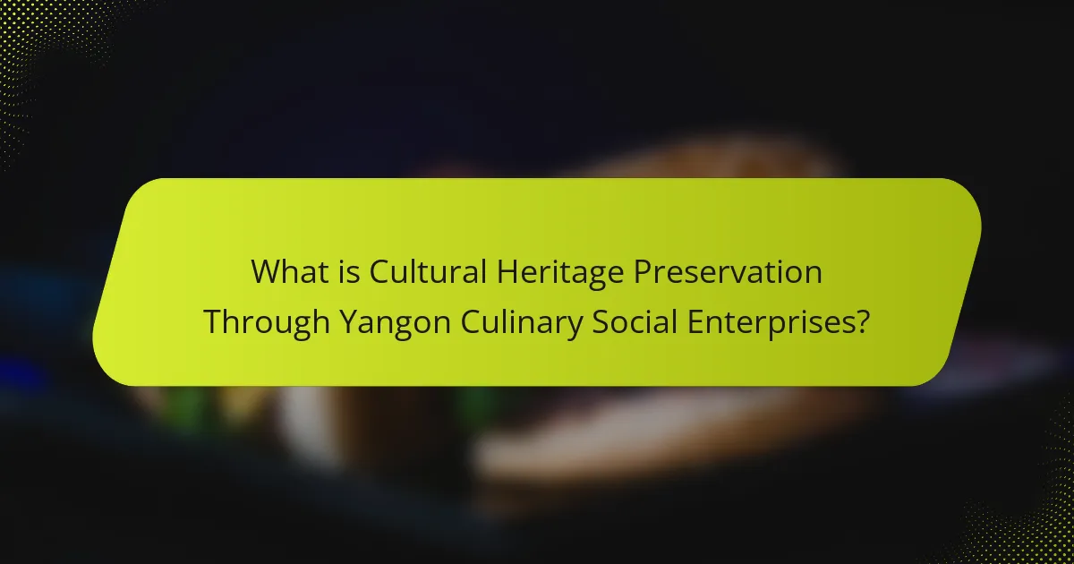 What is Cultural Heritage Preservation Through Yangon Culinary Social Enterprises?