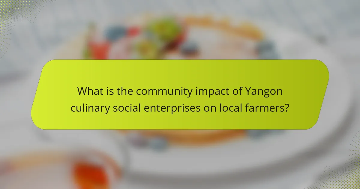 What is the community impact of Yangon culinary social enterprises on local farmers?