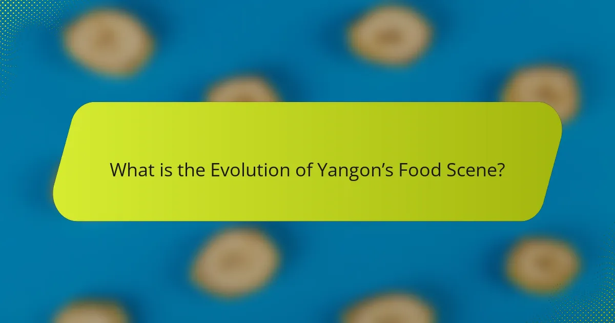 What is the Evolution of Yangon’s Food Scene?