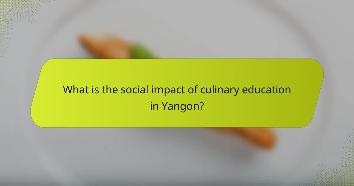 What is the social impact of culinary education in Yangon?