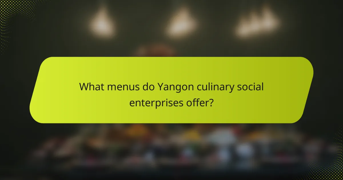 What menus do Yangon culinary social enterprises offer?