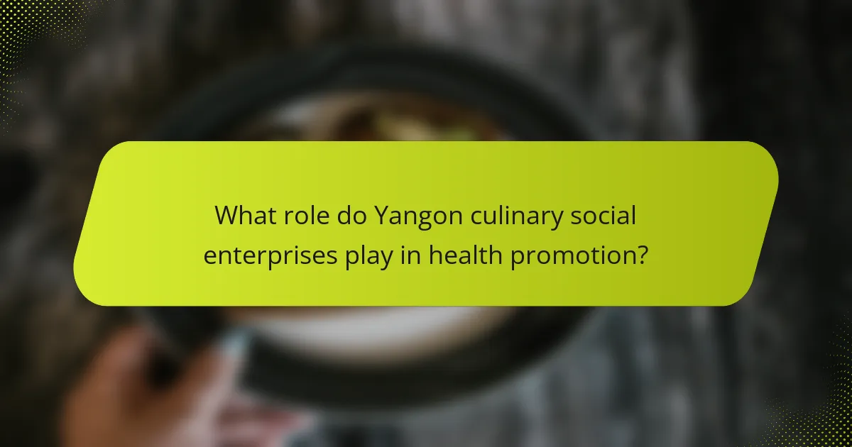 What role do Yangon culinary social enterprises play in health promotion?