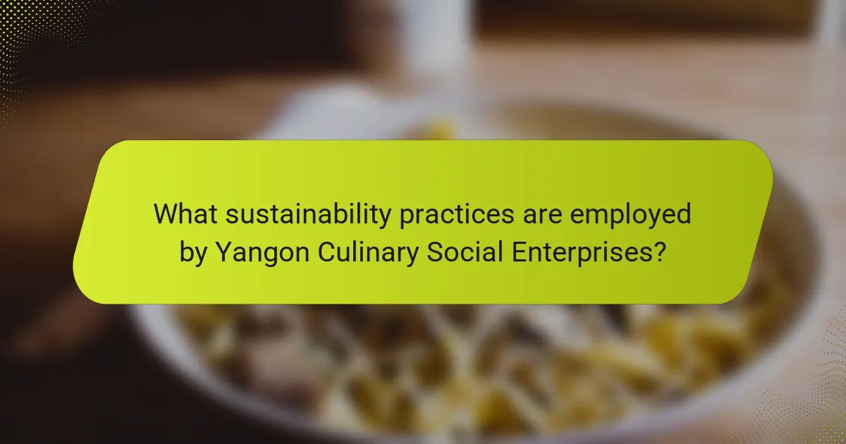 What sustainability practices are employed by Yangon Culinary Social Enterprises?