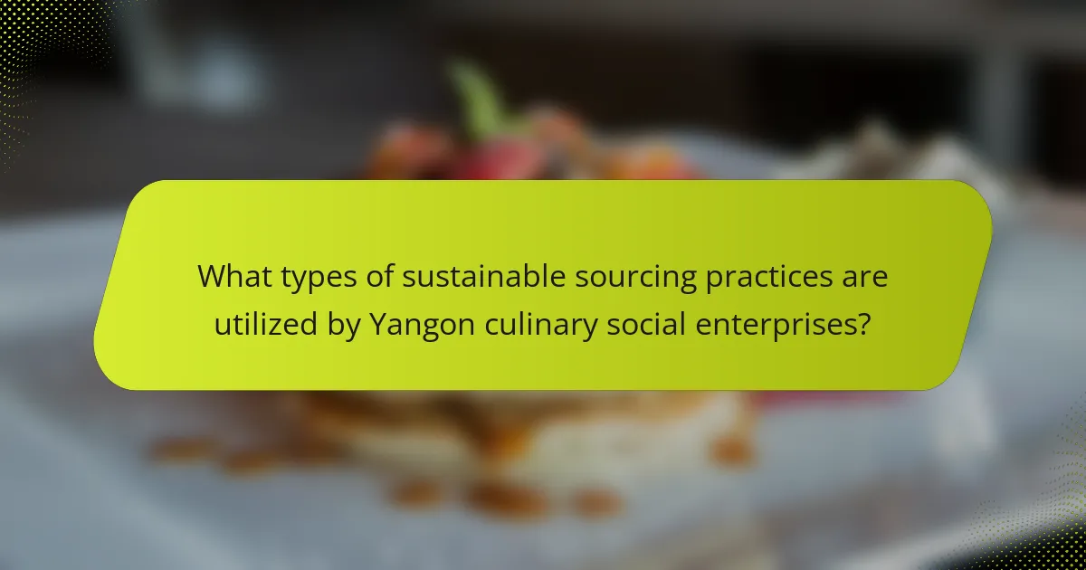 What types of sustainable sourcing practices are utilized by Yangon culinary social enterprises?