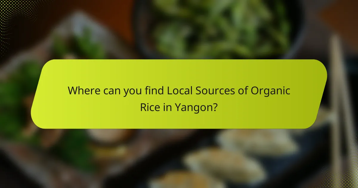 Where can you find Local Sources of Organic Rice in Yangon?